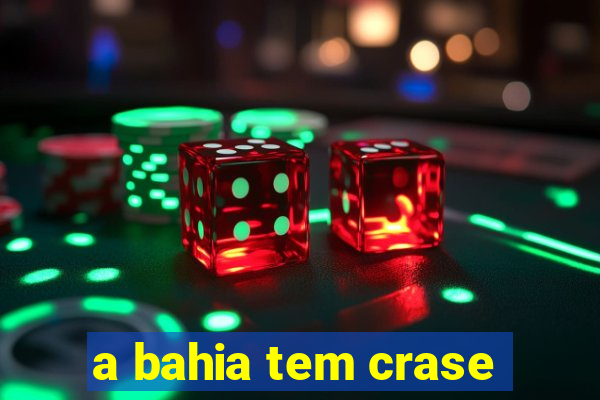 a bahia tem crase